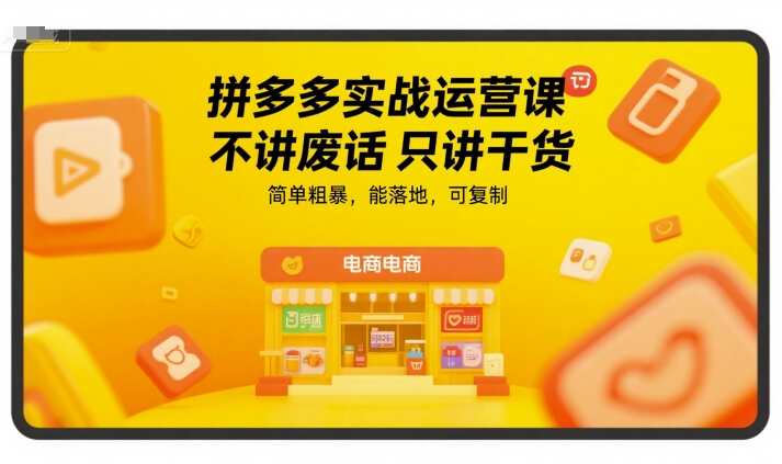 拼多多实战运营课，不讲废话只讲干货，简单粗暴，能落地，可复制-叮当猫聊项目