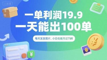 一单利润19.9 一天能出100单，每天发发图片，小白也能月入过1W【揭秘】-叮当猫聊项目