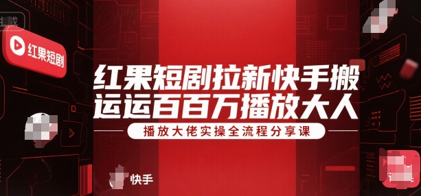 红果短剧拉新快手搬运百万播放大佬实操全流程分享课-叮当猫聊项目