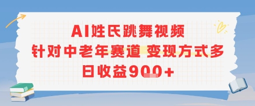 AI姓氏跳舞视频，针对中老年赛道变现方式多，日收益9张+-叮当猫聊项目