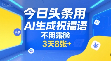 今日头条用AI生成祝福语，不用拍摄，不用露脸，3天8张+-叮当猫聊项目