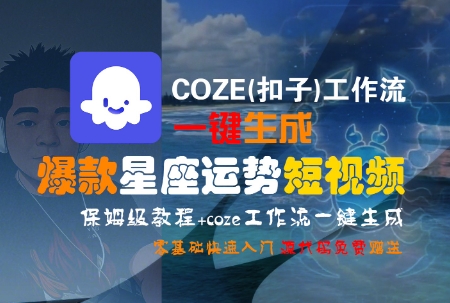 COZE(扣子)工作流一键生成爆款星座运势短视频，保姆级教程，零基础快速入门-叮当猫聊项目