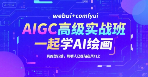 AIGC高级实战班，webui+comfyui，一起学AI绘画，别抱怨行情，聪明人已经站在风口上-叮当猫聊项目