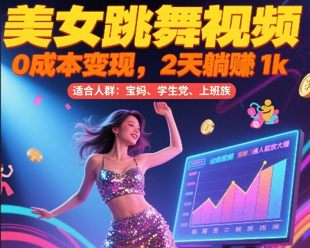 美女跳舞视频，0成本变现，2天躺入1k，普通人也能放大挣【揭秘】-叮当猫聊项目