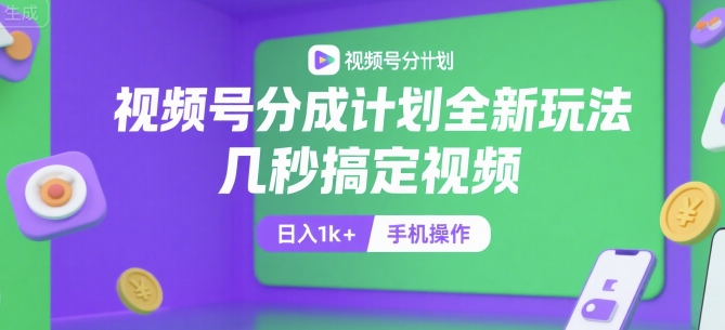 视频号分成计划全新玩法，几秒搞定视频，日入1k+，手机操作【揭秘】-叮当猫聊项目