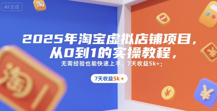 2025年淘宝虚拟店铺项目，从0到1的实操教程，无需经验也能快速上手，7天收益5k+-叮当猫聊项目