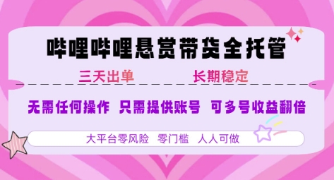 B站悬赏带货全托管，自测稳定，只需提供账号，无需基础，小白宝妈轻松上手，单日稳定3张【揭秘】-叮当猫聊项目