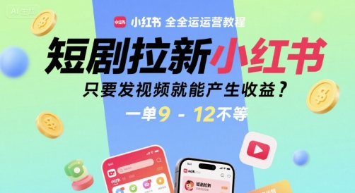 短剧拉新小红书全运营教程，只要发视频就能产生收益，一单9-12不等-叮当猫聊项目