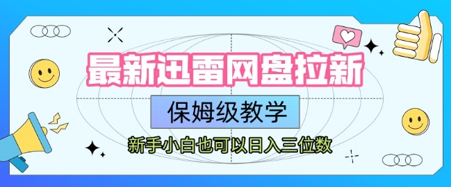 最新迅雷网盘拉新，保姆级教学，新手小白也可以日入三位数-叮当猫聊项目