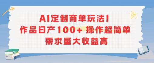 AI定制商单玩法，作品日产100+操作超简单，需求量大收益高-叮当猫聊项目