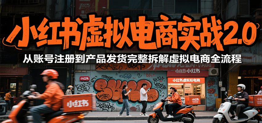 小红书虚拟电商实战2.0，从账号注册到产品发货完整拆解虚拟电商全流程-叮当猫聊项目