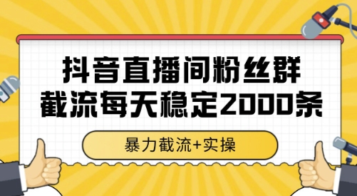 抖音直播间粉丝群截流，稳定采集数据全行业通用 2000条数据一天【揭秘】-叮当猫聊项目