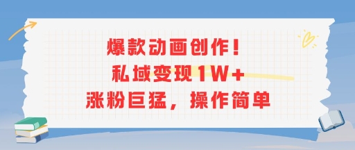 爆款动画创作！私域变现1W+涨粉巨猛，操作简单-叮当猫聊项目