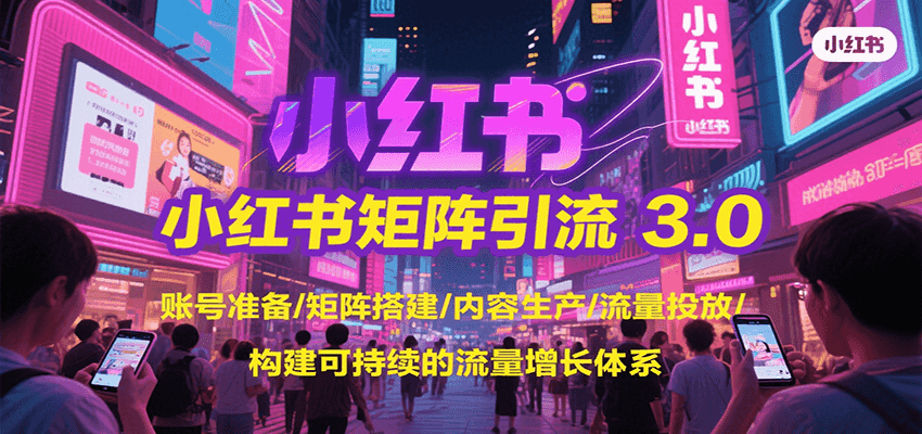 小红书矩阵引流3.0，账号准备/矩阵搭建/内容生产/流量投放/构建可持续的流量增长体系-叮当猫聊项目
