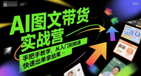 AI图文带货实战营，手把手教学，从入门到精通，快速出单拿结果-叮当猫聊项目