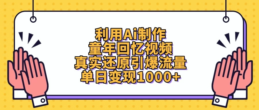 利用Ai制作童年回忆视频，真实还原引爆流量，单日变现1000+-叮当猫聊项目